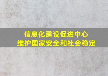 信息化建设促进中心 维护国家安全和社会稳定